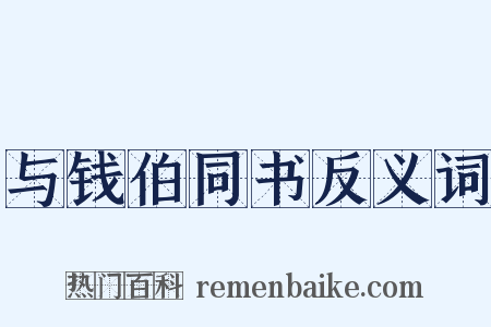 与钱伯同书反义词是什么意思的图片